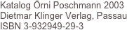 Katalog Örni Poschmann 2003 Dietmar Klinger Verlag, Passau ISBN 3-932949-29-3
